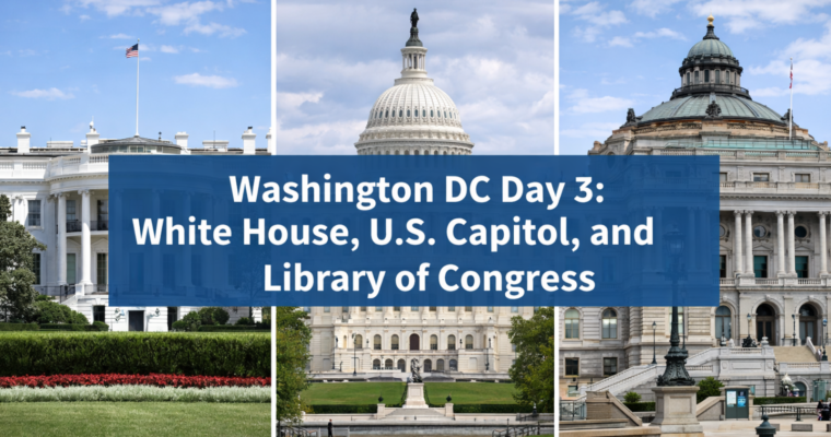 Washington DC Day 3: White House, U.S. Capitol, and Library of Congress