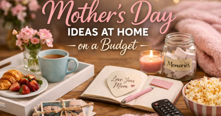 Mother’s Day Ideas at Home: Meaningful Ways to Celebrate Without Spending Much