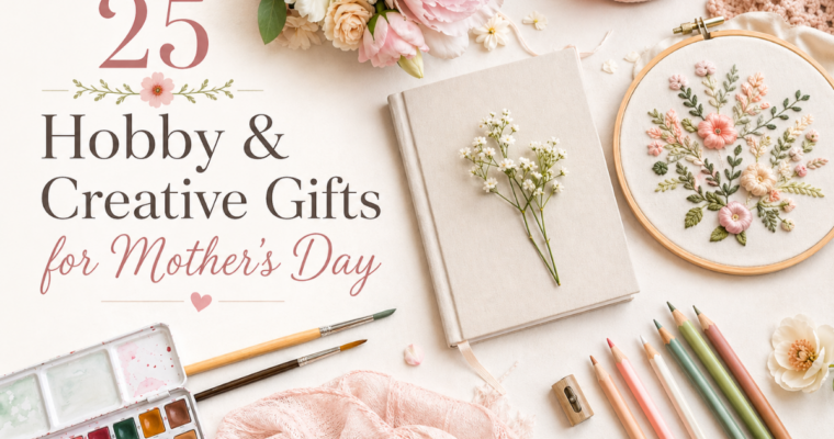 25 Hobby & Creative Gifts for Mother’s Day